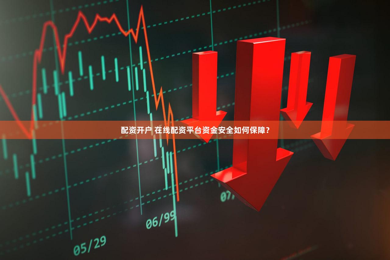配资开户 在线配资平台资金安全如何保障？