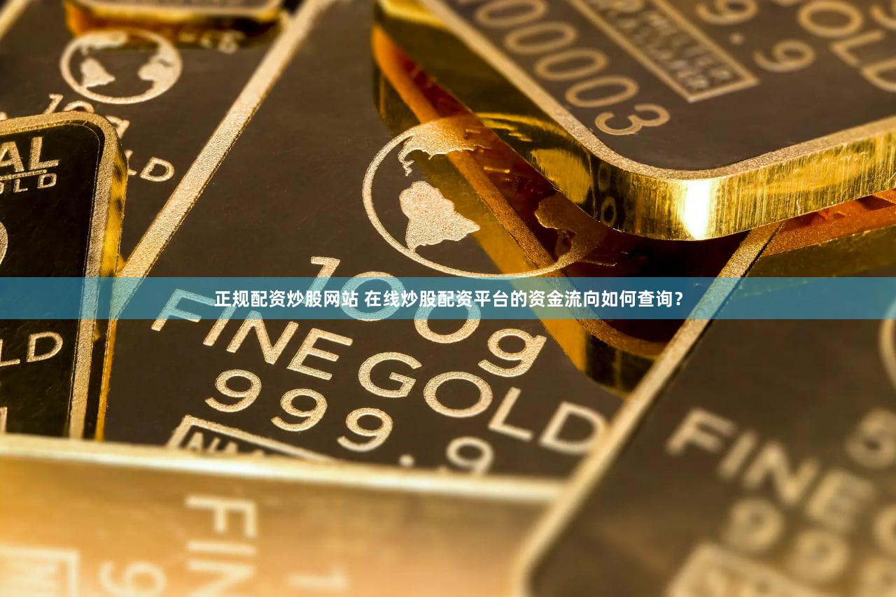 正规配资炒股网站 在线炒股配资平台的资金流向如何查询？