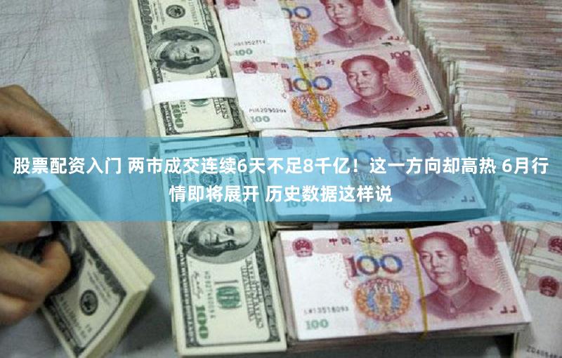 股票配资入门 两市成交连续6天不足8千亿！这一方向却高热 6月行情即将展开 历史数据这样说