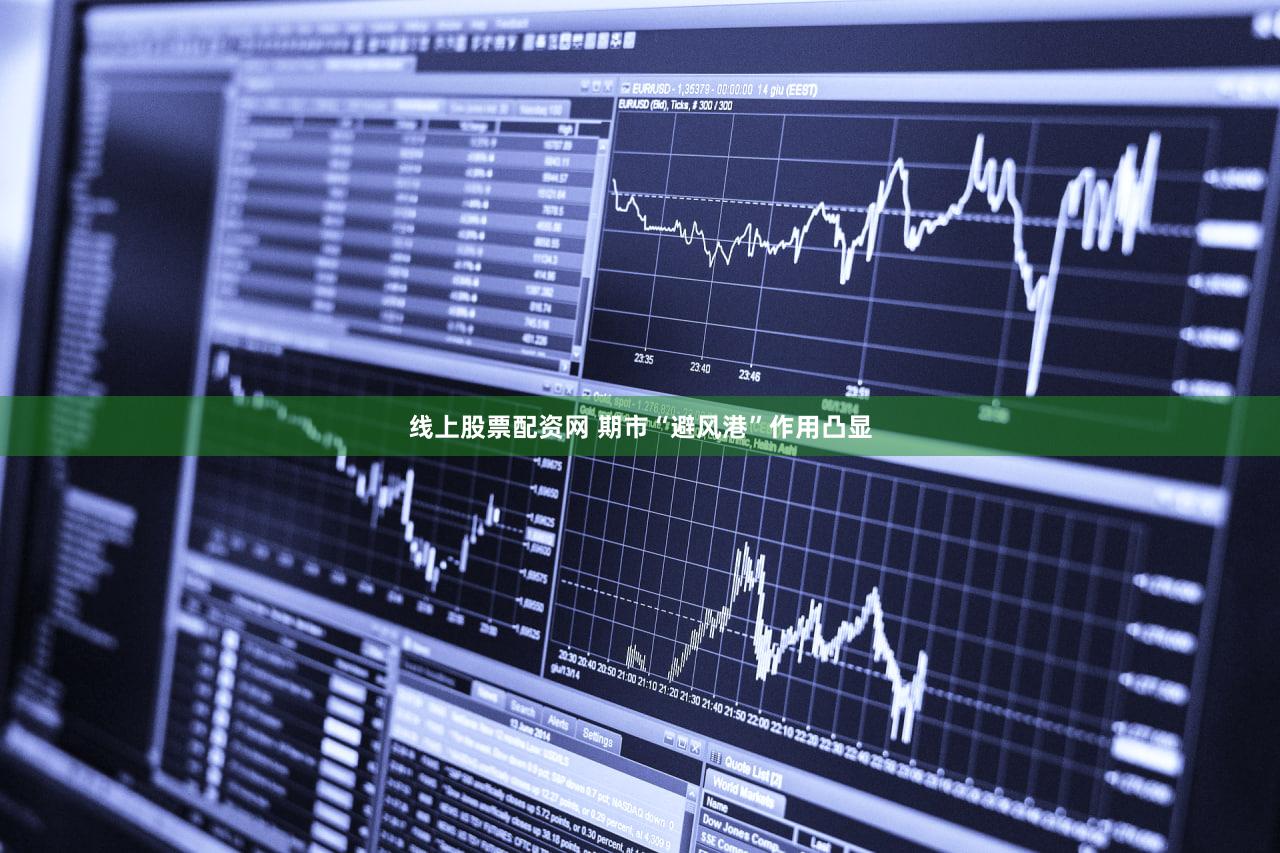 线上股票配资网 期市“避风港”作用凸显