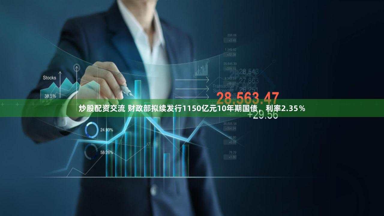 炒股配资交流 财政部拟续发行1150亿元10年期国债，利率2.35％