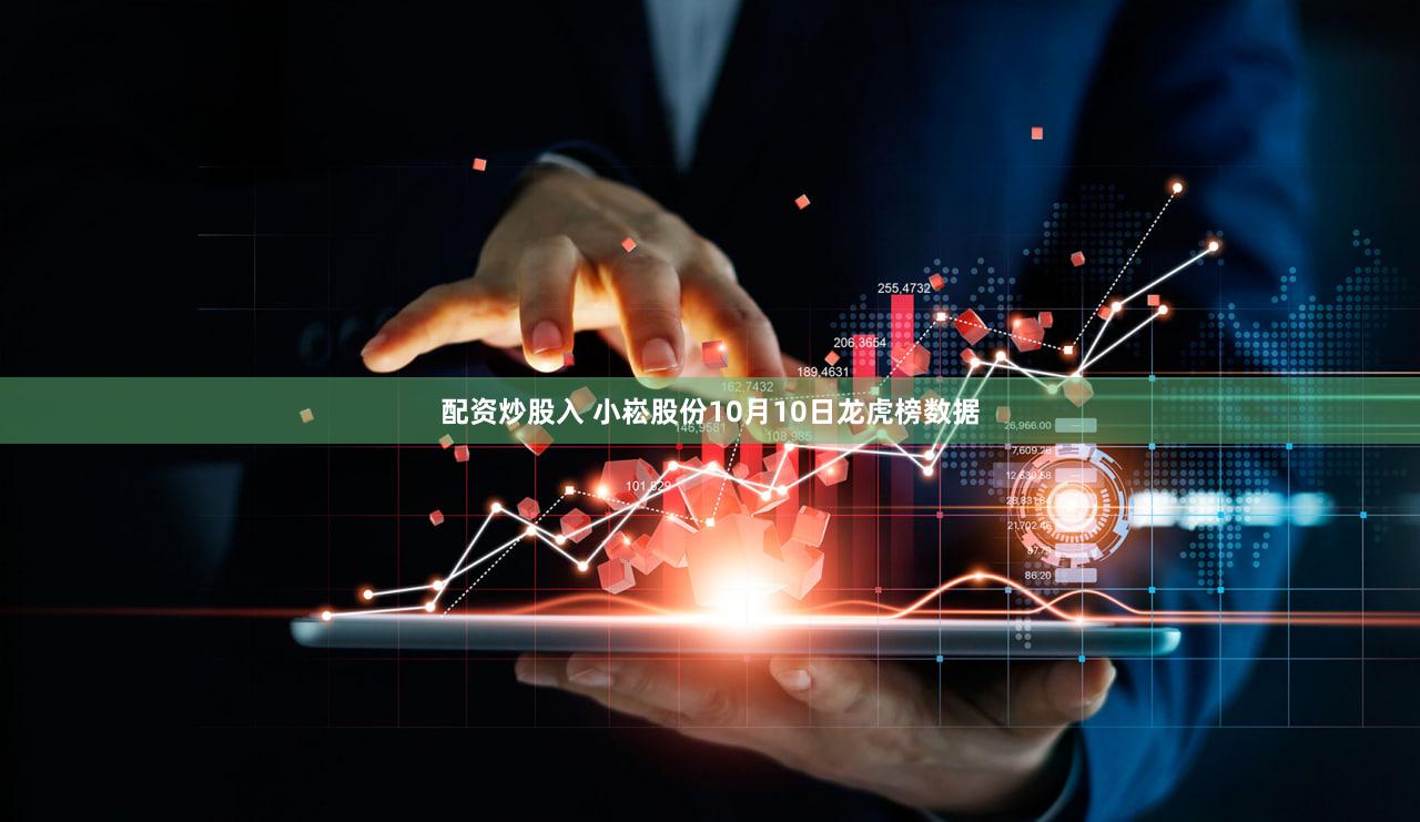 配资炒股入 小崧股份10月10日龙虎榜数据