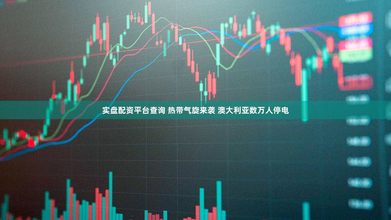 实盘配资平台查询 热带气旋来袭 澳大利亚数万人停电