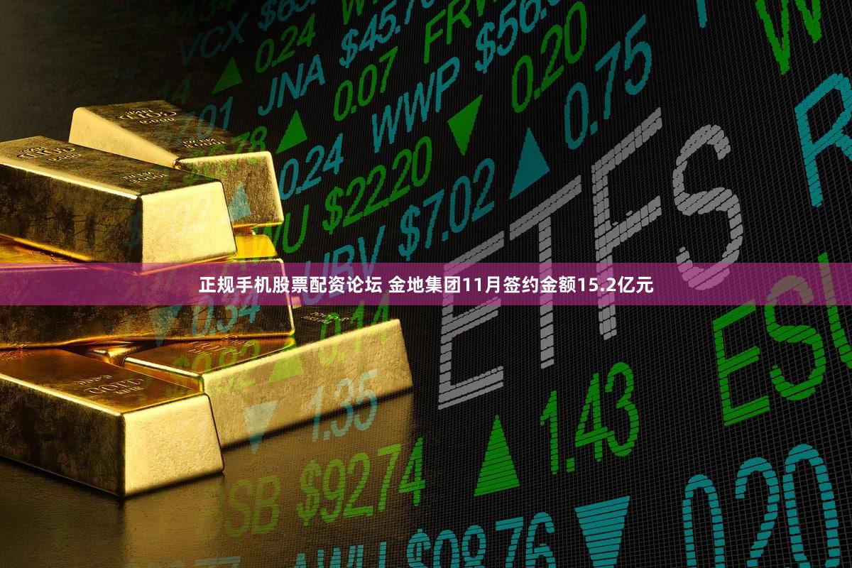 正规手机股票配资论坛 金地集团11月签约金额15.2亿元