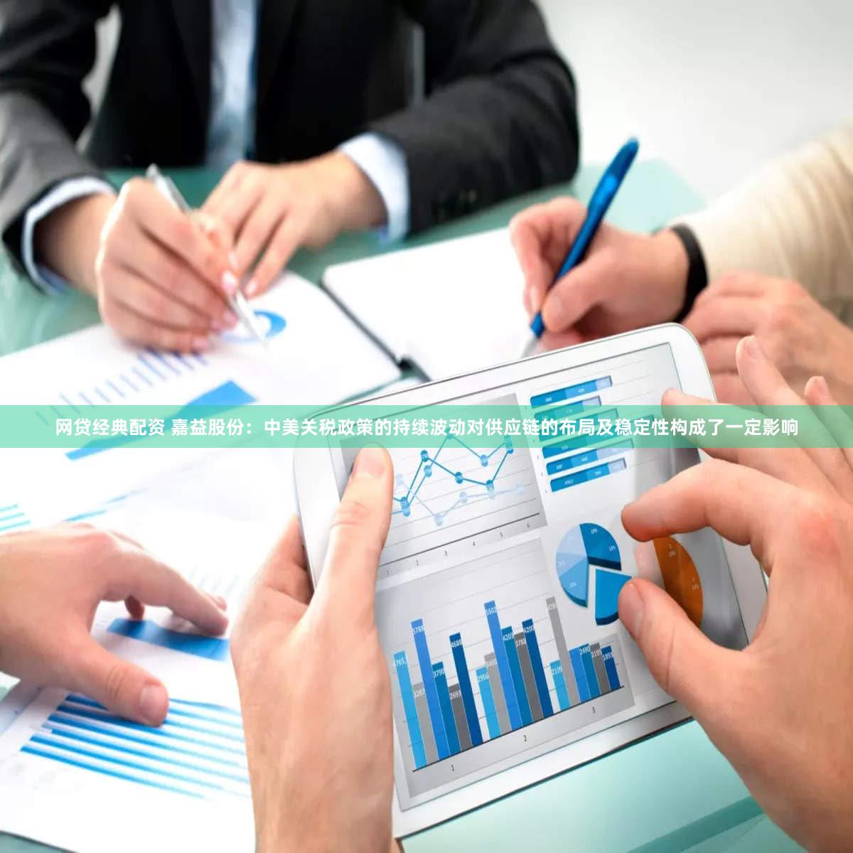 网贷经典配资 嘉益股份：中美关税政策的持续波动对供应链的布局及稳定性构成了一定影响