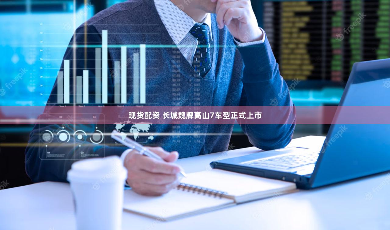 现货配资 长城魏牌高山7车型正式上市